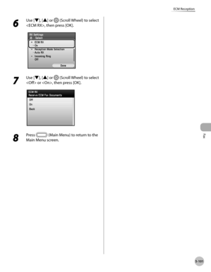 Page 302Fax
5-101
ECM Reception
6 
Use [▼], [▲] or  (Scroll Wheel) to select 
, then press [OK].
7 
Use [▼], [▲] or  (Scroll Wheel) to select 
 or , then press [OK].
8 
Press  (Main Menu) to return to the 
Main Menu screen. 