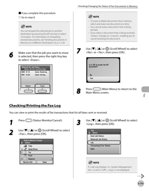 Page 342Fax
5-141
Checking/Changing the Status of Fax Documents in Memory
■ If you complete this procedure:
①
  Go to step 8.
You can forward the selected job to another 
destination by pressing the left Any key to select 
. For information on forwarding 
received documents, see “Sending Documents in 
M

emory to a Different Destination,” on p. 5-129.
6 
Make sure that the job you want to erase 
is selected, then press the right Any key 
to select .
To erase multiple documents from memory, 
select and erase one...