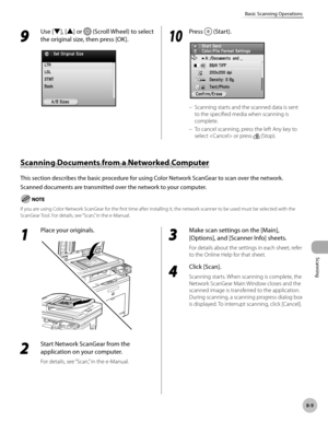 Page 390Scanning
8-9
Basic Scanning Operations
9 
Use [▼], [▲] or  (Scroll Wheel) to select 
the original size, then press [OK].
10
  Press  (Start).
Scanning starts and the scanned data is sent 
to the specified media when scanning is 
complete.
To cancel scanning, press the left Any key to 
select  or press 
 (Stop).
–
–
1 
Place your originals.
2 
Start Network ScanGear from the 
application on your computer.
For details, see “Scan,” in the e-Manual.
3 
Make scan settings on the [Main], 
[Options], and...