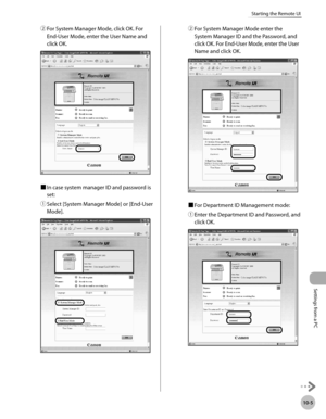 Page 400Settings from a PC
10-5
Starting the Remote UI
② For System Manager Mode, click OK. For 
End-User Mode, enter the User Name and 
click OK.
■ In case system manager ID and password is 
set:
①

  Select [System Manager Mode] or [End-User 
Mode].
②  For System Manager Mode enter the 
System Manager ID and the Password, and 
click OK. For End-User Mode, enter the User 
Name and click OK.
■ For Department ID Management mode:
①
  Enter the Department ID and Password, and 
click OK. 