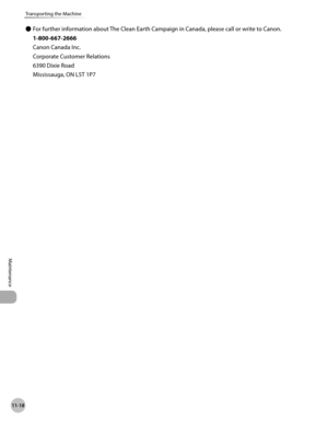 Page 41911-18
Transporting the Machine
Maintenance
For further information about The Clean Earth Campaign in Canada, please call or write to Canon.
1-800-667-2666
Canon Canada Inc.
Corporate Customer Relations
6390 Dixie Road
Mississauga, ON L5T 1P7Ô 