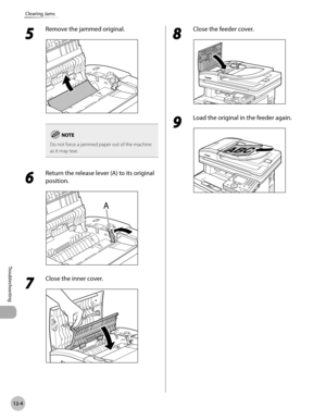 Page 42712-4
Clearing Jams
Troubleshooting
5 
Remove the jammed original.
Do not force a jammed paper out of the machine 
as it may tear.
6 
Return the release lever (A) to its original 
position.
7 
Close the inner cover.
8 
Close the feeder cover.
9 
Load the original in the feeder again. 