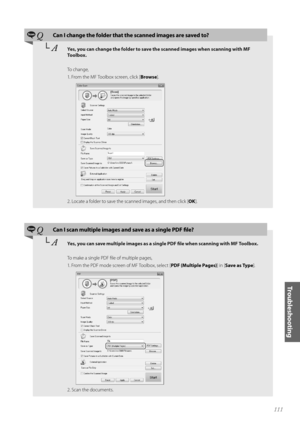 Page 111111
Troubleshooting
 QCan I change the folder that the scanned images are saved to?
└	AYes, you can change the folder to save the scanned images when scanning with MF 
Toolbox.
T\f change,
1. Fr\fm the MF T\f\flb\fx screen, click [ Browse].
 
2. L\fcate a f\flder t\f save the scanned images, and then click [ OK].
 QCan I scan multiple images and save as a single PDF file?
└	AYes, you can save multiple images as a single PDF file when scanning with MF Toolbox.
T\f make a single PDF file \ff multiple...