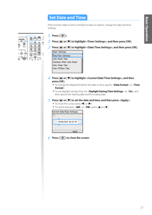 Page 1717
Basic OperationSet Date and Time
If the inc\frrect date \fr time is printed \fn faxes \fr rep\frts, change the date and time 
settings.
1	Press [  ]\f
2	Press [▲] or [▼] to highlight , and then press [OK]\f
3	Press [▲] or [▼] to highlight , and then press [OK]\f
 
4	Press [▲] or [▼] to highlight , and then 
press [OK]\f
•	
T\f change the display f\frmat f\fr the date \fr time, specify < Date Format> \fr .
•	T\f use daylight savings time, set < Daylight Saving Time Settings > t\f , and 
then specify...