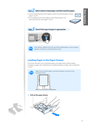 Page 2121
Basic Operation
2StepSelect where to load paper, and then load the paper\f 
•	Use the manual feed sl\ft when l\fading a sheet \ff small-sized paper \fr heavy 
paper (
→p.23).
•	Use the paper drawer when l\fading a stack \ff plain paper in the 
same size, thickness, and weight (
→p.21).
Check if the type of paper is appropriate\f 
If the setting is different fr\fm the size \ff the l\faded paper, an err\fr message 
appears, \fr printing is n\ft perf\frmed c\frrectly.
Loading Paper in the Paper Drawer...