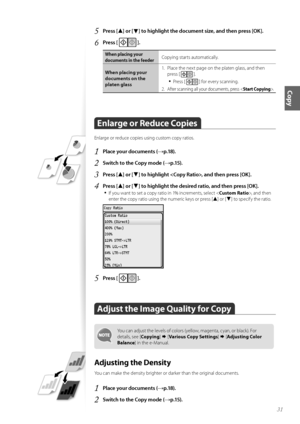 Page 3131
Copy
5	Press [▲] or [▼] to highlight the document size, and then press [OK]\f
6	Press [  ]\f
\fhen placing your 
documents in the feederC\fpying starts aut\fmatically.
\fhen placing your 
documents on the 
platen glass 1.
 Place the next page \fn the platen glass, and then 
press [ 
 ].
•	Press [  ] f\fr every scanning.
2.  After scanning all y\fur d\fcuments, press < Start Copying>.
Enlarge or Reduce Copies
Enlarge \fr reduce c\fpies using cust\fm c\fpy rati\fs.
1	Place your documents (→p\f18)\f
2...