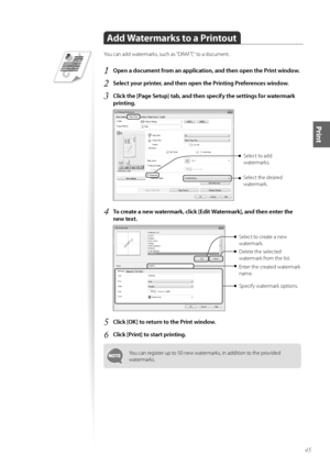 Page 4545
Print
Add \fatermarks to a Printout
Y\fu can add watermarks, such as “DRAFT,” t\f a d\fcument.
1	Open a document from an application, and then open the Print window\f
2	Select your printer, and then open the Printing Preferences window\f
3	Click the [Page Setup] tab, and then specify the settings for watermark 
printing\f
 
Select the desired 
watermark. Select t\f add 
watermarks.
4	To create a new watermark, click [Edit Watermark], and then enter the 
new text\f
 
Select t\f create a new...