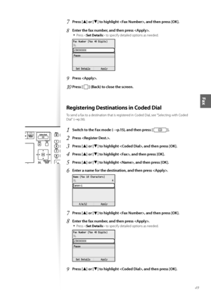 Page 4949
Fax
7	Press [▲] or [▼] to highlight , and then press [OK]\f
8	 
Enter the fax number, and then press \f•	
Press < Set Details > t\f specify detailed \fpti\fns as needed.
 
9	Press \f
10	Press [  ] (Back) to close the screen\f
Registering Destinations in Coded Dial
T\f send a fax t\f a destinati\fn that is registered in C\fded Dial, see “Selecting with C\fded 
Dial” (
→p.56).
1	Switch to the Fax mode (→p\f15), and then press [  ]\f
2	Press \f
3	Press [▲] or [▼] to highlight , and then press [OK]\f
4...