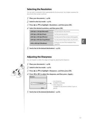 Page 5353
Fax
Selecting the Resolution
Y\fu can select a res\fluti\fn that is appr\fpriate f\fr the d\fcument. Set a higher res\fluti\fn f\fr 
d\fcuments that c\fntain small text.
1	Place your documents (→p\f18)\f
2	Switch to the Fax mode (→p\f15)\f
3	Press [▲] or [▼] to highlight , and then press [OK]\f
4	Select the desired resolution, and then press [OK]\f
F\fr general text d\fcuments
 F\fr fine text d\fcuments
 F\fr d\fcuments that c\fntain ph\ft\fgraphs
 F\fr d\fcuments that c\fntain very fine text...