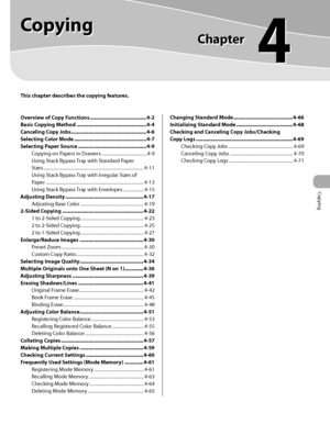 Page 130Copying
4-1
 
This chapter describes the copying features.
Copying
Chapter
4
Overview of Copy Functions ....................................... 4-2
Basic Copying Method  ................................................ 4-4
Canceling Copy Jobs  .................................................... 4-6
Selecting Color Mode  .................................................. 4-7
Selecting Paper Source  ............................................... 4-9
Copying on Papers in Drawers...