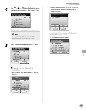 Page 236Fax
5-35
Specifying Destinations
4 
Use [▼], [▲] or  (Scroll Wheel) to select 
the desired destination, then press [OK].
 
You can select multiple destinations at a time.
To cancel a selected destination, select the 
destination again to clear the check mark.
5 
Press the right Any key to select .
■  If you want to clear the specified 
destination:
①

  Press the left Any key to select .
②  Check the destination you want to clear is 
selected, then press the left Any key to 
select . 
If multiple...