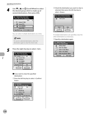 Page 239Fax
5-38
Specifying Destinations
4 
Use [▼], [▲] or  (Scroll Wheel) to select 
the desired group which is made up of 
several destinations, then press [OK].
You can select multiple destinations at a time.
To cancel a selected destination, select the 
destination again to clear the check mark.
5 
Press the right Any key to select .
■  If you want to clear the specified 
destination:
①

  Press the left Any key to select .
②  Check the destination you want to clear is 
selected, then press the left Any key...