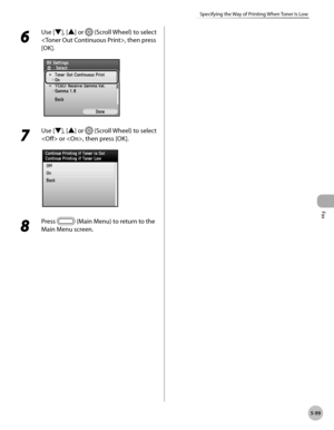 Page 300Fax
5-99
Specifying the Way of Printing When Toner Is Low
6 
Use [▼], [▲] or  (Scroll Wheel) to select 
, then press 
[OK].
7 
Use [▼], [▲] or  (Scroll Wheel) to select 
 or , then press [OK].
8 
Press  (Main Menu) to return to the 
Main Menu screen. 