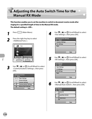 Page 307Fax
5-106
Adjusting the Auto Switch Time for the Manual RX Mode
Adjusting the Auto Switch Time for the 
Manual RX Mode
This function enables you to set the machine to switch to document receive mode after 
ringing for a specified length of time in the Manual RX mode. 
The default setting is .
1 
Press  (Main Menu).
2 
Press the right Any key to select 
.
3 
Use [▼], [▲] or  (Scroll Wheel) to select 
, then press 
[OK].
4 
Use [▼], [▲] or  (Scroll Wheel) to select 
, then press [OK].
5 
Use [▼], [▲] or...