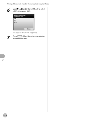 Page 317Fax
5-116
Printing All Documents Stored in the Memory Lock Reception Mode
6 
Use [▼], [▲] or  (Scroll Wheel) to select 
, then press [OK].
The received documents are printed.
7 
Press  (Main Menu) to return to the 
Main Menu screen. 