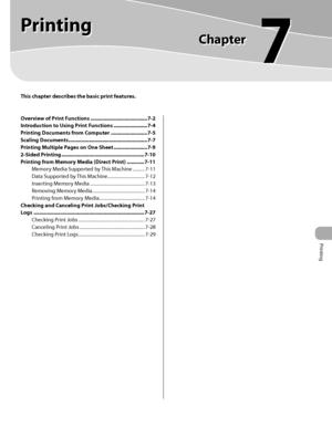 Page 352Printing
7-1
 
This chapter describes the basic print features.
Overview of Print Functions ....................................... 7-2
Introduction to Using Print Functions  ....................... 7-4
Printing Documents from Computer  ......................... 7-5
Scaling Documents  ...................................................... 7-7
Printing Multiple Pages on One Sheet  ....................... 7-9
2-Sided Printing  .........................................................7-10
Printing from...