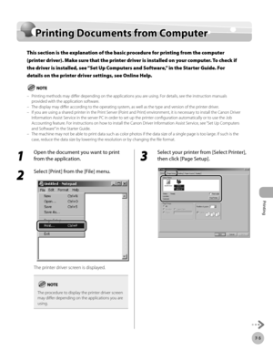 Page 356Printing
7-5
Printing Documents from Computer
Printing Documents from Computer
This section is the explanation of the basic procedure for printing from the computer 
(printer driver). Make sure that the printer driver is installed on your computer. To check if 
the driver is installed, see “Set Up Computers and Software,” in the Starter Guide. For 
details on the printer driver settings, see Online Help.
Printing methods may differ depending on the applications you are using. For details, see the...