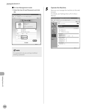 Page 401Settings from a PC
10-6
Starting the Remote UI
■ For User Management mode:
①
  Enter the User ID and Password, and click 
OK.
If no password is set, you can log on without 
entering a password.
5 
Operate the Machine.
Now you can manage the machine on the web 
browser.
For details, see “Settings from a PC,” in the e-
Manual. 