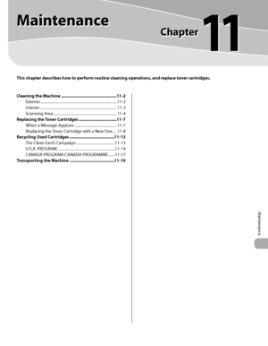 Page 402Maintenance
This chapter describes how to perform routine cleaning operations, and replace toner cartridges.
Maintenance
Chapter
11
Cleaning the Machine ...............................................11-2
Exterior  ........................................................................\
......... 11-2
Interior  ........................................................................\
.......... 11-3
Scanning Area  .................................................................... 11-4
Replacing the...