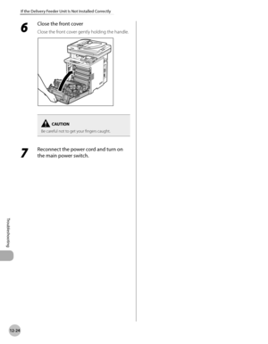 Page 44712-24
If the Delivery Feeder Unit Is Not Installed Correctly
Troubleshooting
6 
Close the front cover
Close the front cover gently holding the handle.
Be careful not to get your fingers caught.
7 
Reconnect the power cord and turn on 
the main power switch. 