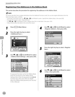 Page 873-10
Storing/Editing Address Book
Storing/Editing Address Book
Registering I-Fax Addresses in the Address Book
This section describes the procedure for registering I-fax addresses in the Address Book.
This section describes how to register destinations from the Additional Functions screen. You can also register destinations from the 
Select Send Type screen, as follows:In the Select Send Type screen, use [▼], [▲] or 
 (Scroll Wheel) to select , then press [OK].
Press the left Any key to select .
Use [▼],...