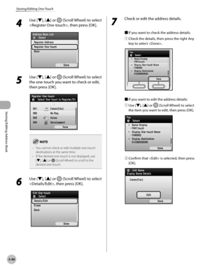 Page 1253-48
Storing/Editing One-Touch
Storing/Editing Address Book
4 
Use [▼], [▲] or  (Scroll Wheel) to select 
, then press [OK].
5 
Use [▼], [▲] or  (Scroll Wheel) to select 
the one-touch you want to check or edit, 
then press [OK].
You cannot check or edit multiple one-touch 
destinations at the same time.
If the desired one-touch is not displayed, use 
[▼], [▲] or 
 (Scroll Wheel) to scroll to the 
desired one-touch.
–
–
6 
Use [▼], [▲] or  (Scroll Wheel) to select 
, then press [OK].
7 
Check or edit the...