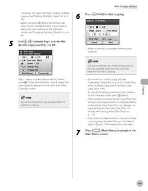 Page 134Copying
4-5
Basic Copying Method
: Makes multiple 
copies. (See “M
aking Multiple Copies,” on p. 4-
59.)
When you press 
 (Reset), all settings will 
return to the Standard mode. If you want to 
keep your own settings as the Standard 
mode, see “Chang
 ing Standard Mode,” on p. 4-
66.
5 
Use – (numeric keys) to enter the 
desired copy quantity (1 to 99).
If you make a mistake when entering values, 
press 
 (Clear) and enter the correct values. The 
copy quantity appears on the right side of the 
Copy top...