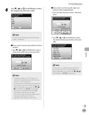 Page 172Copying
4-43
Erasing Shadows/Lines
6 
Use [▼], [▲] or  (Scroll Wheel) to select 
the original size, then press [OK].
To switch to the A/B Sizes, press the left Any key 
to select  .
■  If you want to set the same width for all four 
borders:
①

  Use [▼], [▲] or 
 (Scroll Wheel) to enter a 
frame erase width value, then press [OK].
The default setting is . The 
maximum original frame erase width that you 
can set is .
To enter values in millimeters, press the left Any 
key to select . When entering the...