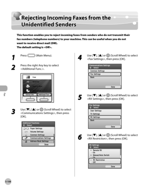 Page 309Fax
5-108
Rejecting Incoming Faxes from the Unidentified Senders
Rejecting Incoming Faxes from the 
Unidentified Senders
This function enables you to reject incoming faxes from senders who do not transmit their 
fax numbers (telephone numbers) to your machine. This can be useful when you do not 
want to receive direct mail (DM). 
The default setting is .
1 
Press  (Main Menu).
2 
Press the right Any key to select 
.
3 
Use [▼], [▲] or  (Scroll Wheel) to select 
, then press 
[OK].
4 
Use [▼], [▲] or...
