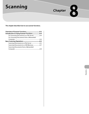 Page 382Scanning
This chapter describes how to use scanner functions.
Overview of Scanner Functions .................................. 8-2
Introduction to Using Scanner Functions  .................. 8-4
For Scanning Documents to a File Server  ...................8-4
For Scanning Documents from a Networked 
Computer  ........................................................................\
.......8-4
Basic Scanning Operations  ......................................... 8-5
Scanning Documents to a File Server...