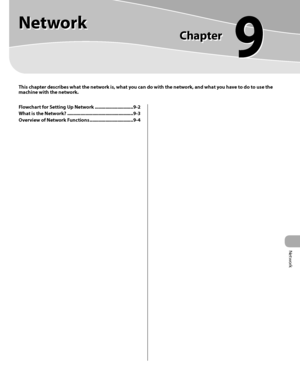 Page 392Network
9-1
 
Flowchart for Setting Up Network ............................. 9-2
What is the Network?  .................................................. 9-3
Overview of Network Functions  ................................. 9-4
This chapter describes what the network is, what you can do with the network, and what you have to do to use the 
machine with the network.
Network
Chapter
9    