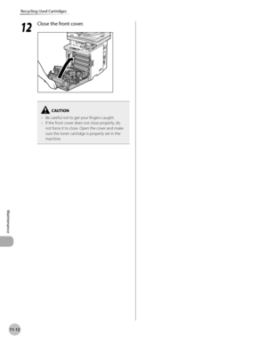 Page 41311-12
Recycling Used Cartridges
Maintenance
12
 Close the front cover.
Be careful not to get your fingers caught.
If the front cover does not close properly, do 
not force it to close. Open the cover and make 
sure the toner cartridge is properly set in the 
machine.
–
– 