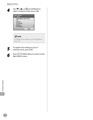 Page 46713-4
Machine Settings
Machine Settings
4 
Use [▼], [▲], or  (Scroll Wheel) to 
select a submenu, then press [OK].
For details on the submenu, see “Setting Menu,” 
on p
. 13-5.
5 
To register the settings or go to a 
submenu item, press [OK].
6 
Press  (Main Menu) to return to the 
Main Menu screen. 