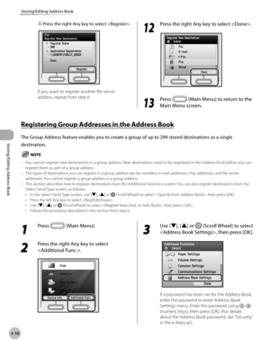 Page 953-18
Storing/Editing Address Book
Storing/Editing Address Book
⑥ Press the right Any key to select .
If you want to register another file server 
address, repeat from step 6.
12
 Press the right Any key to select .
13
 Press  (Main Menu) to return to the 
Main Menu screen.
Registering Group Addresses in the Address Book
The Group Address feature enables you to create a group of up to 299 stored destinations as a single 
destination.
You cannot register new destinations in a group address. New...