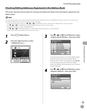 Page 983-21
Storing/Editing Address Book
Storing/Editing Address Book
Checking/Editing Addresses Registered in the Address Book
This section describes the procedure for checking and editing the details of the destinations registered in the 
Address Book.
This section describes how to check and edit the details of the destinations from the Additional Functions screen. You can also check 
and edit the details from the Select Send Type screen, as follows:In the Select Send Type screen, use [▼], [▲] or 
 (Scroll...