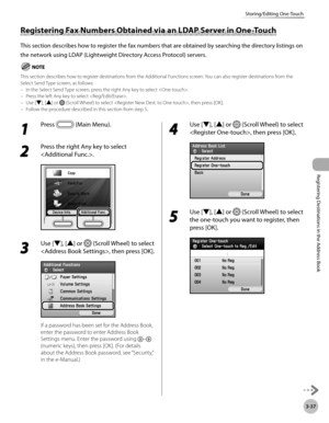 Page 120
3-37
Storing/Editing One-Touch
Registering Destinations in the Address Book

Registering Fax Numbers Obtained via an LDAP Server in One-Touch
This section describes how to register the fax numbers that are obtained by searching the directory listings on 
the network using LDAP (Lightweight Directory Access Protocol) servers.
This section describes how to register destinations from the Additional Functions screen. You can also register destinations from the Select Send Type screen, as follows:In the...