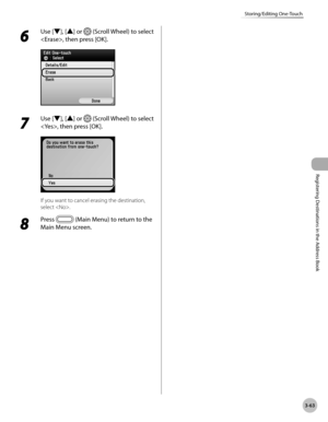 Page 146
3-63
Storing/Editing One-Touch
Registering Destinations in the Address Book

6 
Use [▼], [▲] or  (Scroll Wheel) to select 
, then press [OK].
7 
Use [▼], [▲] or  (Scroll Wheel) to select 
, then press [OK].
If you want to cancel erasing the destination, 
select .
8 
Press  (Main Menu) to return to the 
Main Menu screen. 