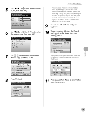 Page 188
Copying
4-41
Making ID Card Copies
5 
Use [▼], [▲] or  (Scroll Wheel) to select 
, then press [OK].
6 
Use [▼], [▲] or  (Scroll Wheel) to select 
the paper source, then press [OK].
7 
Use – (numeric keys) to enter the 
desired copy quantity (1 to 99).
8 
Press  (Start).
You can adjust the copy density and base 
color by pressing [OK] to proceed to the 
Density setting display. After the settings are 
complete, press [OK] to return to the previous 
display. For details on density and base color...