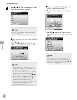 Page 193
Copying
4-46
Erasing Shadows/Lines

6 
Use [▼], [▲] or  (Scroll Wheel) to select 
the original size, then press [OK].
To switch to the A/B Sizes, press the left Any key to select  .
■ If you want to set the same width for all four 
borders:
① 
Use [▼], [▲] or  (Scroll Wheel) to enter a 
frame erase width value, then press [OK].
The default setting is . The maximum original frame erase width that you 
can set is .
To enter values in millimeters, press the left Any key to select . When entering the value...