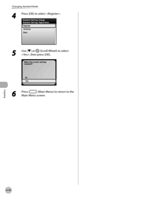 Page 217
Copying
4-70
Changing Standard Mode
4 
Press [OK] to select .
5 
Use [▼] or  (Scroll Wheel) to select 
, then press [OK].
6 
Press  (Main Menu) to return to the 
Main Menu screen. 
