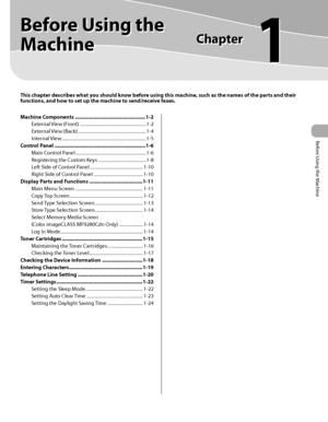 Page 26
Before Using the Machine
1-1
 

Machine Components .................................................1-2
External View (Front)  ..........................................................1-2
External View (Back)  ............................................................1-4
Internal View  ........................................................................\
..1-5
Control Panel  ...............................................................1-6
Main Control Panel...