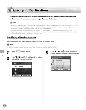 Page 251
Fax
5-30
Specifying Destinations

Specifying Destinations
This section describes how to specify a fax destination. You can select a destination stored 
in the Address Book or a one-touch, or specify a new destination.
If  in  in  under  is set to , you can only specify a destination using , , or . If you select , you can select only settings stored. (See “Security,” in the e-Manual.)The destination that you just specified is not stored in the Address Book. It is deleted once the document is sent.If you...