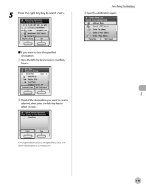 Page 256
Fax
5-35
Specifying Destinations

5 
Press the right Any key to select .
■ If you want to clear the specified 
destination:
① 
Press the left Any key to select .
② Check if the destination you want to clear is 
selected, then press the left Any key to 
select .
If multiple destinations are specified, clear the 
other destinations as necessary. ③ 
Specify a destination again. 