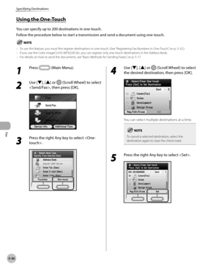 Page 257
Fax
5-36
Specifying Destinations

Using the One-Touch
You can specify up to 200 destinations in one-touch.
Follow the procedure below to start a transmission and send a document using one-touch.
To use this feature, you must first register destinations in one-touch. (See “Registering Fax Numbers in One-Touch,” on p. 3-32.)If you use the Color imageCLASS MF9220Cdn, you can register only one-touch destinations in the Address Book.For details on how to send the documents, see “Basic Methods for Sending...
