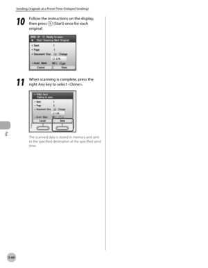 Page 281
Fax
5-60
Sending Originals at a Preset Time (Delayed Sending)
10
 Follow the instructions on the display, 
then press  (Start) once for each 
original.
11
 When scanning is complete, press the 
right Any key to select .
The scanned data is stored in memory and sent 
to the specified destination at the specified send 
time. 