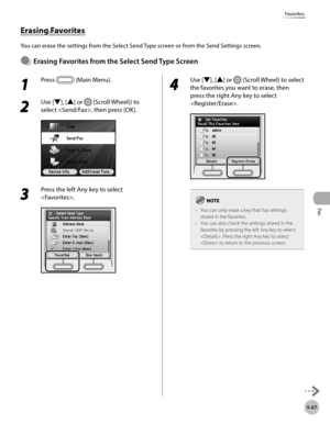 Page 288
Fax
5-67
Favorites

1 
Press  (Main Menu).
2 
Use [▼], [▲] or  (Scroll Wheel)) to 
select , then press [OK].
3 
Press the left Any key to select 
.
4 
Use [▼], [▲] or  (Scroll Wheel) to select 
the favorites you want to erase, then 
press the right Any key to select 
.
You can only erase a key that has settings stored in the favorites.You can also check the settings stored in the favorites by pressing the left Any key to select . Press the right Any key to select  to return to the previous screen.
–
–...