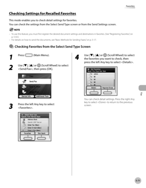 Page 292
Fax
5-71
Favorites

Checking Settings for Recalled Favorites
This mode enables you to check detail settings for favorites.
You can check the settings from the Select Send Type screen or from the Send Settings screen.
To use this feature, you must first register the desired document settings and destinations in favorites. (See “Registering Favorites,” on 
p. 5-63.)For details on how to send the documents, see “ Basic Methods for Sending Faxes,” on p. 5-17.
Checkng Favortes from the Select Send...