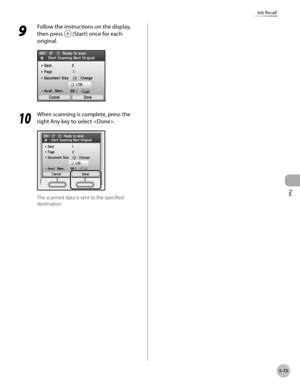 Page 296
Fax
5-75
Job Recall
9 
Follow the instructions on the display, 
then press  (Start) once for each 
original.
10
 When scanning is complete, press the 
right Any key to select .
The scanned data is sent to the specified 
destination. 