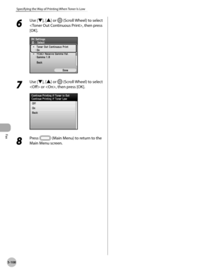 Page 329
Fax
5-108
Specifying the Way of Printing When Toner Is Low
6 
Use [▼], [▲] or  (Scroll Wheel) to select 
, then press 
[OK].
7 
Use [▼], [▲] or  (Scroll Wheel) to select 
 or , then press [OK].
8 
Press  (Main Menu) to return to the 
Main Menu screen. 