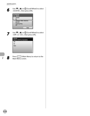 Page 331
Fax
5-110
ECM Reception
6 
Use [▼], [▲] or  (Scroll Wheel) to select 
, then press [OK].
7 
Use [▼], [▲] or  (Scroll Wheel) to select 
 or , then press [OK].
8 
Press  (Main Menu) to return to the 
Main Menu screen. 